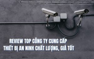 top công ty cung cấp thiết bị an ninh