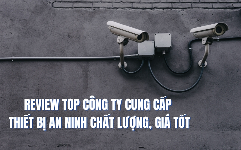 top công ty cung cấp thiết bị an ninh