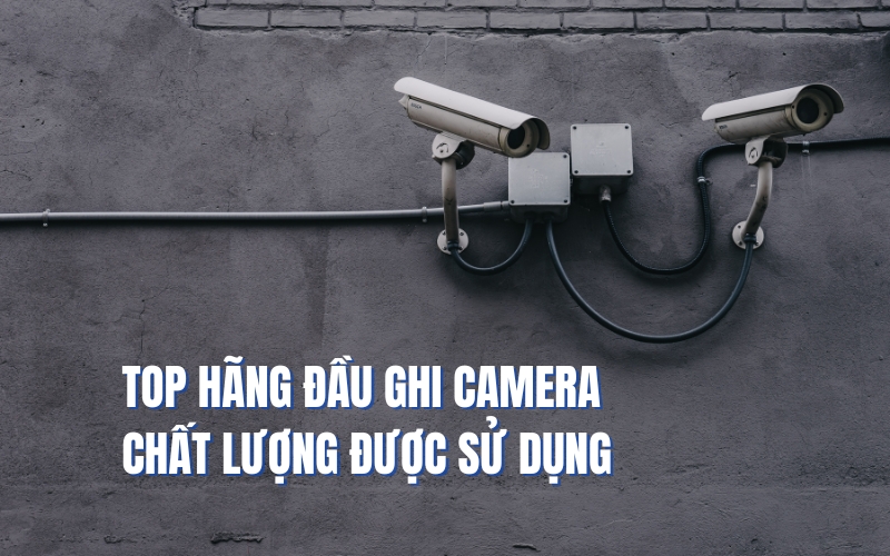 top hãng đầu ghi camera