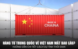 hàng từ Trung Quốc về Việt Nam mất bao lâu